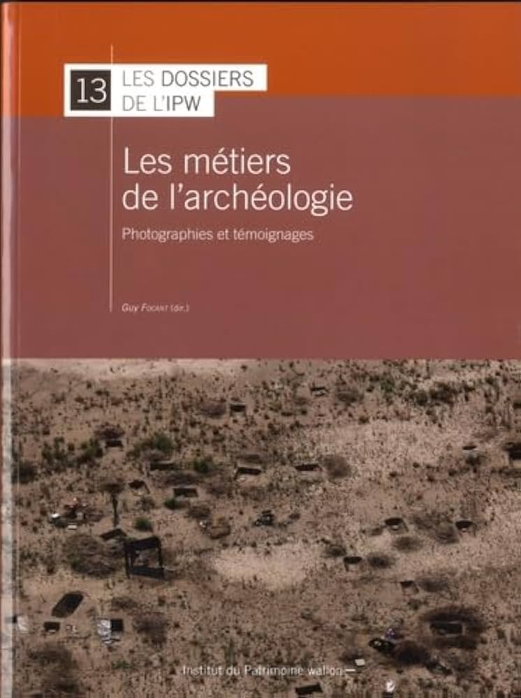 Les métiers de l'archéologie, photographies et témoignages, dossiers du l'IPW - Guy Focant