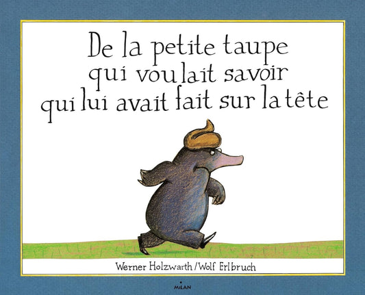 La petite taupe qui voulait savoir qui lui avait fait sur la tête - Wolf Erlbruch & Werner Holzwarth