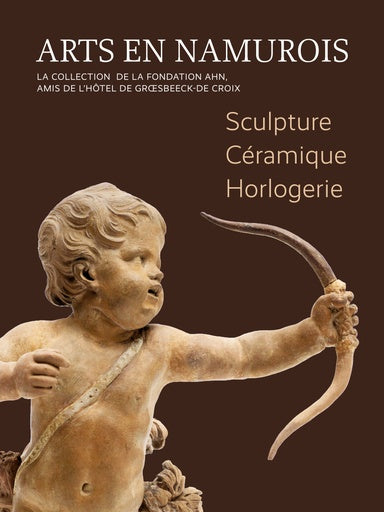 Arts en Namurois, la collection de la fondation AHN, amis de l'hôtel de Groesbeeck-de Croix, sculpture, céramique, horlogerie