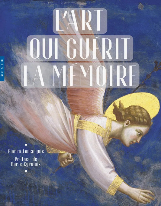 L'art qui guérit la mémoire - Pierre Lemarquis, préface de Boris Cyrulnik