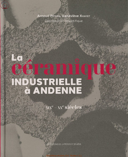 La céramique industrielle d'Andenne  - Arnaud Peers et Geneviève Xhayet