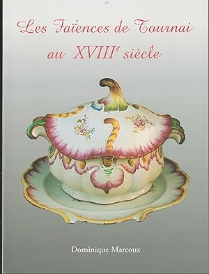 Les faïences de Tournai au XVIIIe siècle - Dominique Marcoux