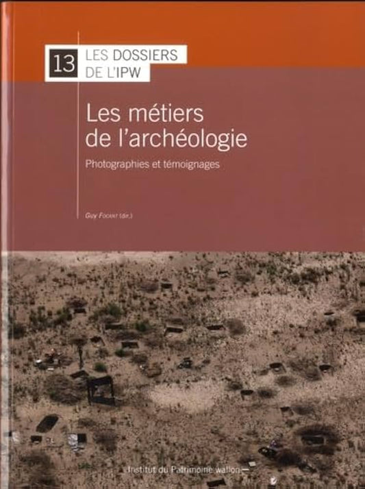 Les métiers de l'archéologie, photographies et témoignages, dossiers du l'IPW - Guy Focant